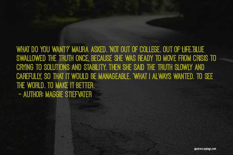 Maggie Stiefvater Quotes: What Do You Want?' Maura Asked. 'not Out Of College. Out Of Life.'blue Swallowed The Truth Once, Because She Was