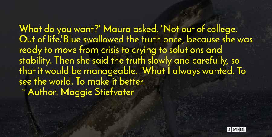 Maggie Stiefvater Quotes: What Do You Want?' Maura Asked. 'not Out Of College. Out Of Life.'blue Swallowed The Truth Once, Because She Was