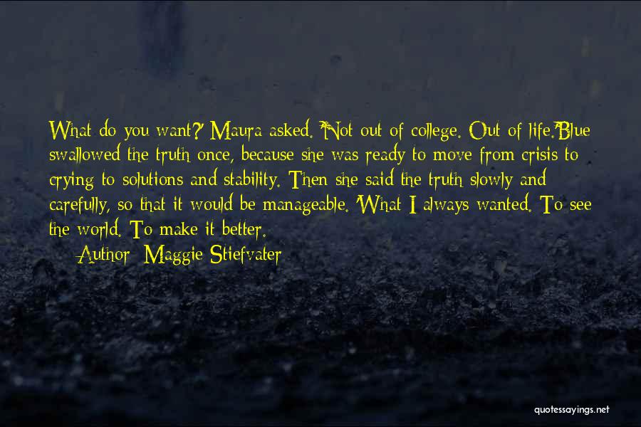 Maggie Stiefvater Quotes: What Do You Want?' Maura Asked. 'not Out Of College. Out Of Life.'blue Swallowed The Truth Once, Because She Was