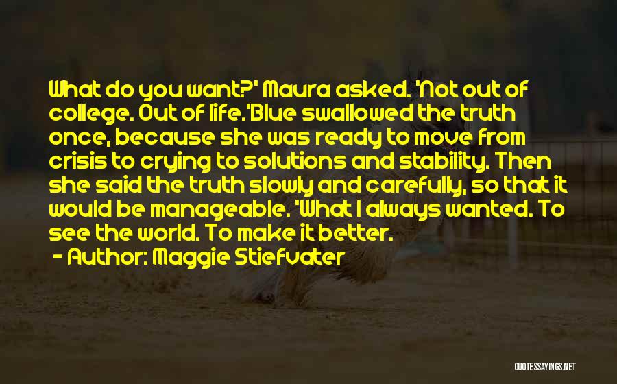 Maggie Stiefvater Quotes: What Do You Want?' Maura Asked. 'not Out Of College. Out Of Life.'blue Swallowed The Truth Once, Because She Was