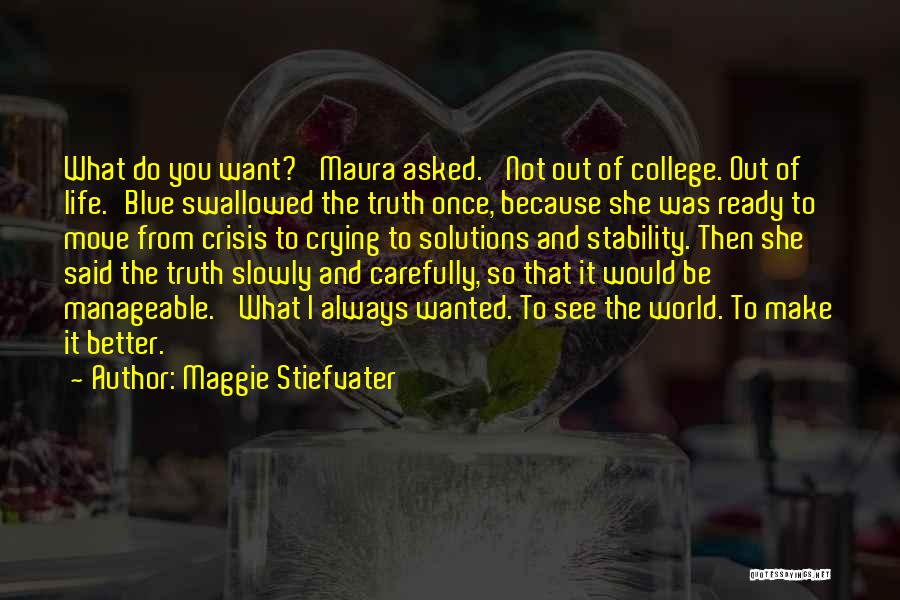 Maggie Stiefvater Quotes: What Do You Want?' Maura Asked. 'not Out Of College. Out Of Life.'blue Swallowed The Truth Once, Because She Was