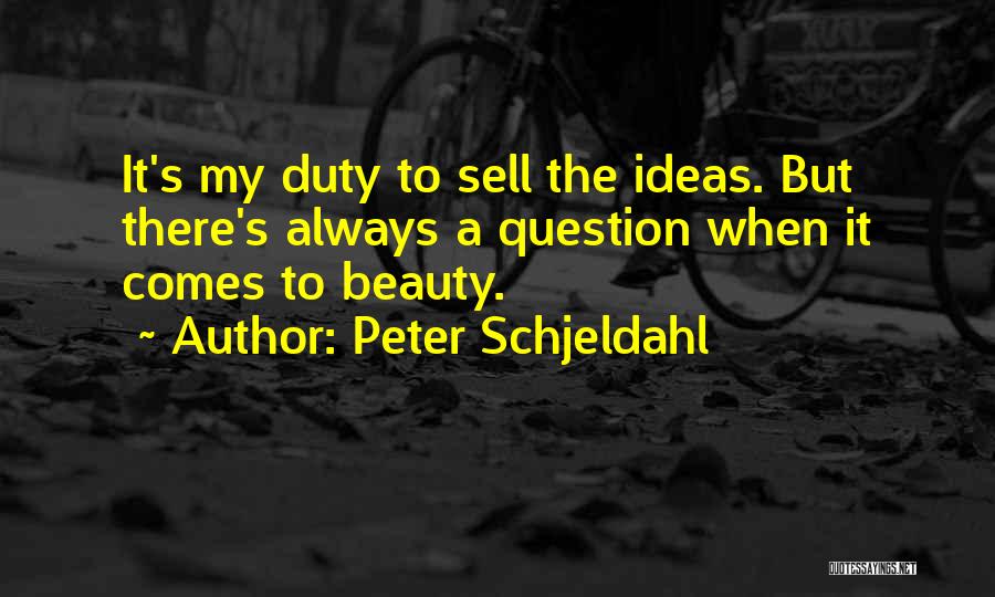 Peter Schjeldahl Quotes: It's My Duty To Sell The Ideas. But There's Always A Question When It Comes To Beauty.