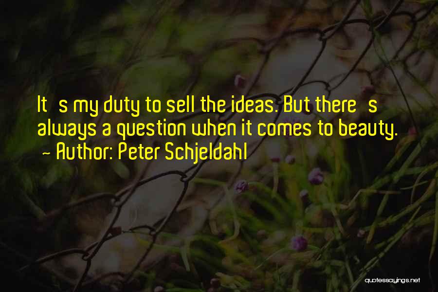 Peter Schjeldahl Quotes: It's My Duty To Sell The Ideas. But There's Always A Question When It Comes To Beauty.