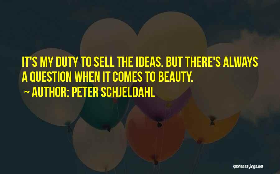 Peter Schjeldahl Quotes: It's My Duty To Sell The Ideas. But There's Always A Question When It Comes To Beauty.