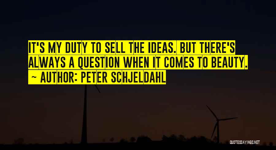 Peter Schjeldahl Quotes: It's My Duty To Sell The Ideas. But There's Always A Question When It Comes To Beauty.