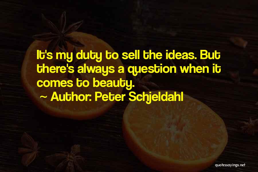 Peter Schjeldahl Quotes: It's My Duty To Sell The Ideas. But There's Always A Question When It Comes To Beauty.