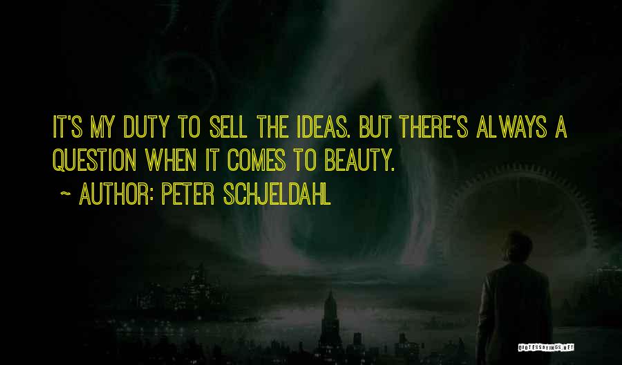 Peter Schjeldahl Quotes: It's My Duty To Sell The Ideas. But There's Always A Question When It Comes To Beauty.