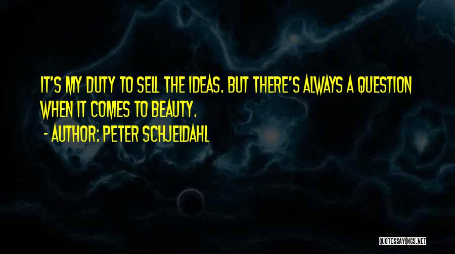 Peter Schjeldahl Quotes: It's My Duty To Sell The Ideas. But There's Always A Question When It Comes To Beauty.