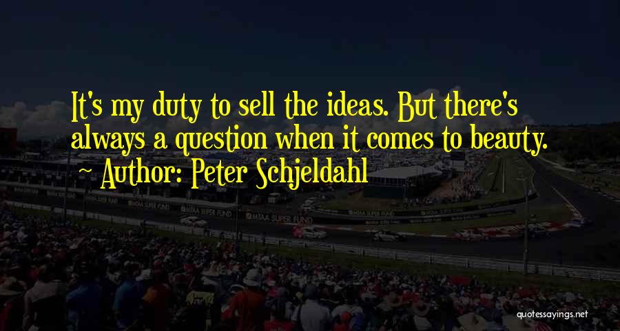 Peter Schjeldahl Quotes: It's My Duty To Sell The Ideas. But There's Always A Question When It Comes To Beauty.