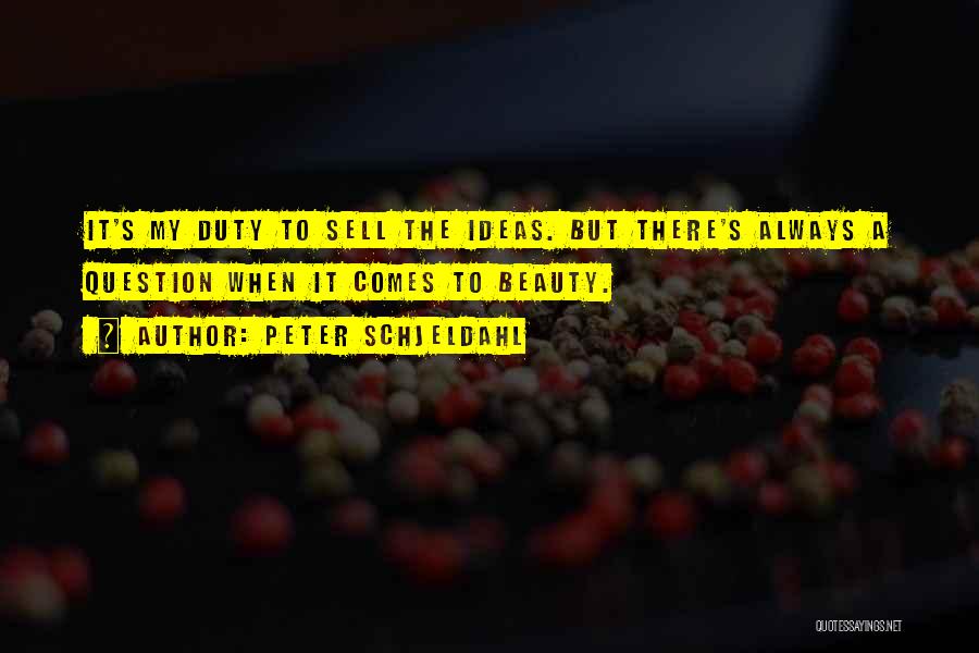 Peter Schjeldahl Quotes: It's My Duty To Sell The Ideas. But There's Always A Question When It Comes To Beauty.