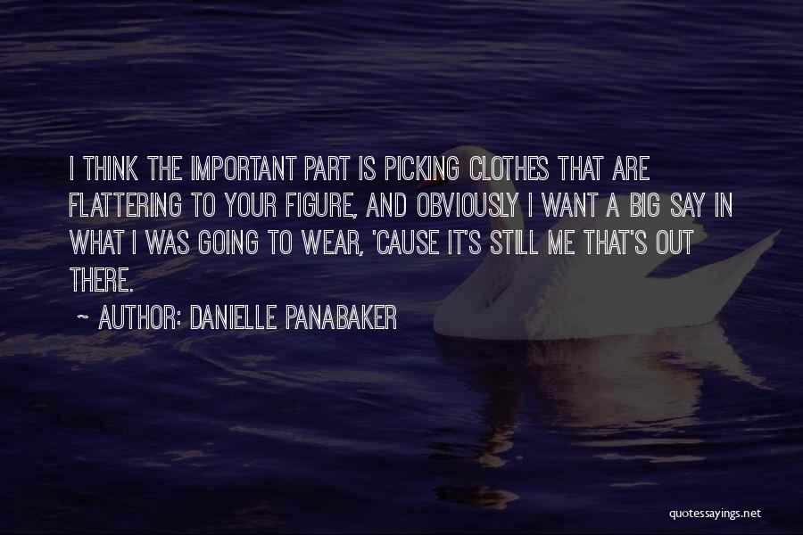 Danielle Panabaker Quotes: I Think The Important Part Is Picking Clothes That Are Flattering To Your Figure, And Obviously I Want A Big