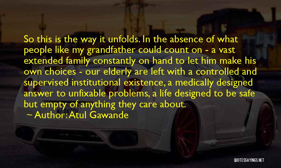 Atul Gawande Quotes: So This Is The Way It Unfolds. In The Absence Of What People Like My Grandfather Could Count On -