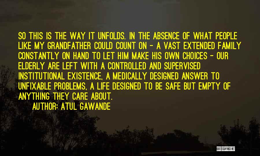 Atul Gawande Quotes: So This Is The Way It Unfolds. In The Absence Of What People Like My Grandfather Could Count On -