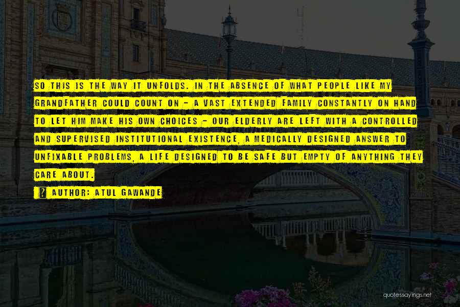 Atul Gawande Quotes: So This Is The Way It Unfolds. In The Absence Of What People Like My Grandfather Could Count On -