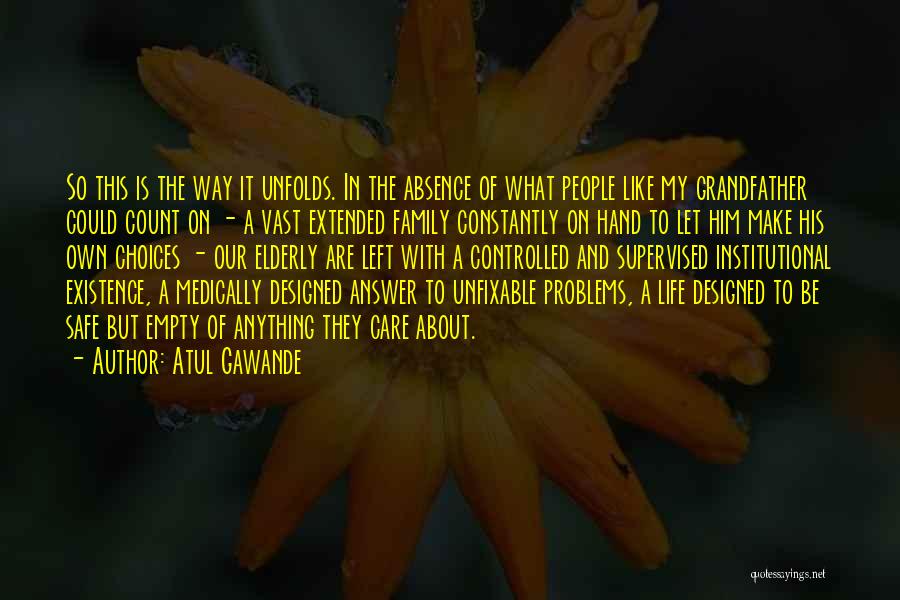 Atul Gawande Quotes: So This Is The Way It Unfolds. In The Absence Of What People Like My Grandfather Could Count On -