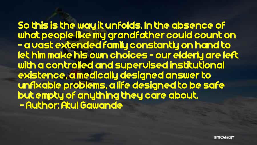 Atul Gawande Quotes: So This Is The Way It Unfolds. In The Absence Of What People Like My Grandfather Could Count On -