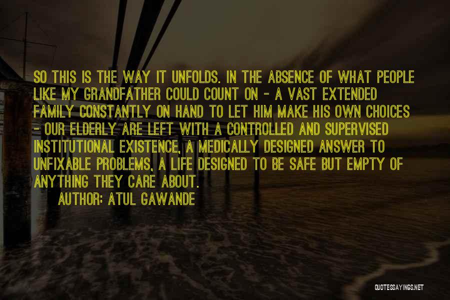 Atul Gawande Quotes: So This Is The Way It Unfolds. In The Absence Of What People Like My Grandfather Could Count On -