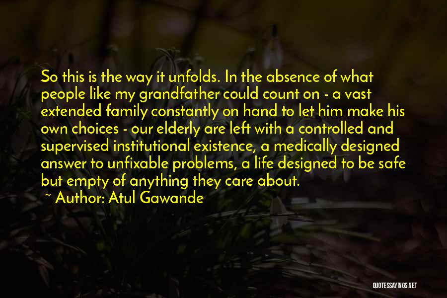 Atul Gawande Quotes: So This Is The Way It Unfolds. In The Absence Of What People Like My Grandfather Could Count On -