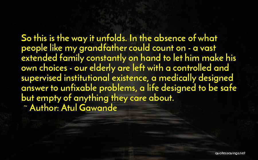 Atul Gawande Quotes: So This Is The Way It Unfolds. In The Absence Of What People Like My Grandfather Could Count On -