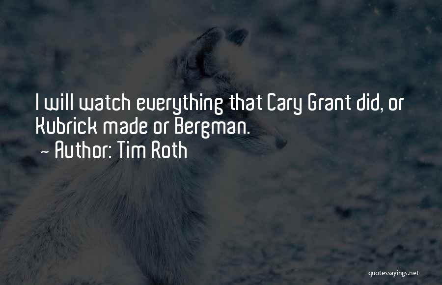 Tim Roth Quotes: I Will Watch Everything That Cary Grant Did, Or Kubrick Made Or Bergman.