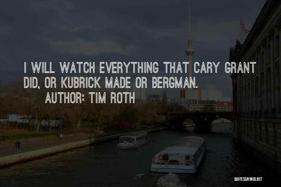 Tim Roth Quotes: I Will Watch Everything That Cary Grant Did, Or Kubrick Made Or Bergman.
