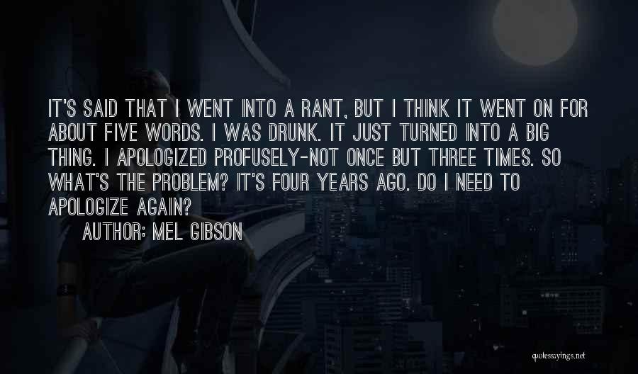 Mel Gibson Quotes: It's Said That I Went Into A Rant, But I Think It Went On For About Five Words. I Was