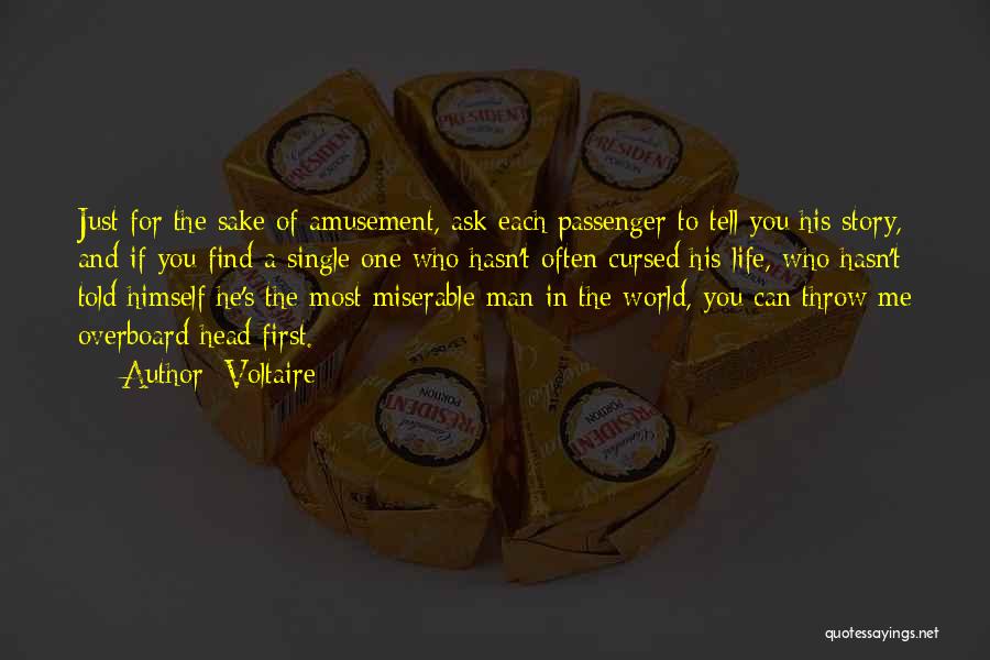Voltaire Quotes: Just For The Sake Of Amusement, Ask Each Passenger To Tell You His Story, And If You Find A Single
