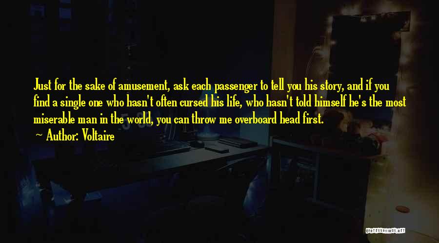 Voltaire Quotes: Just For The Sake Of Amusement, Ask Each Passenger To Tell You His Story, And If You Find A Single