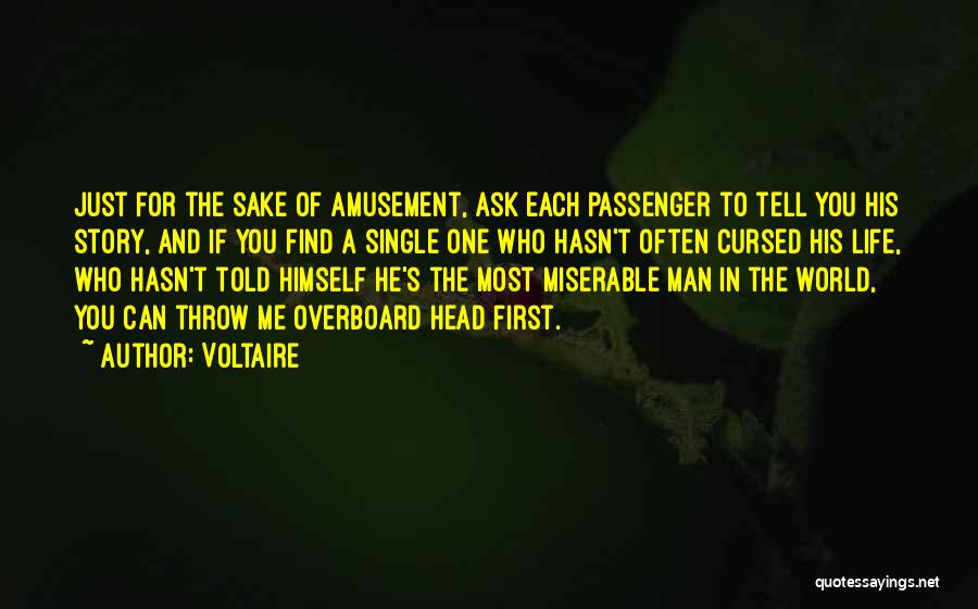 Voltaire Quotes: Just For The Sake Of Amusement, Ask Each Passenger To Tell You His Story, And If You Find A Single