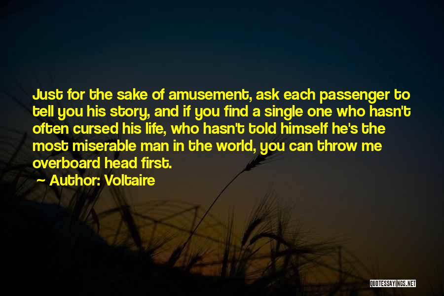 Voltaire Quotes: Just For The Sake Of Amusement, Ask Each Passenger To Tell You His Story, And If You Find A Single