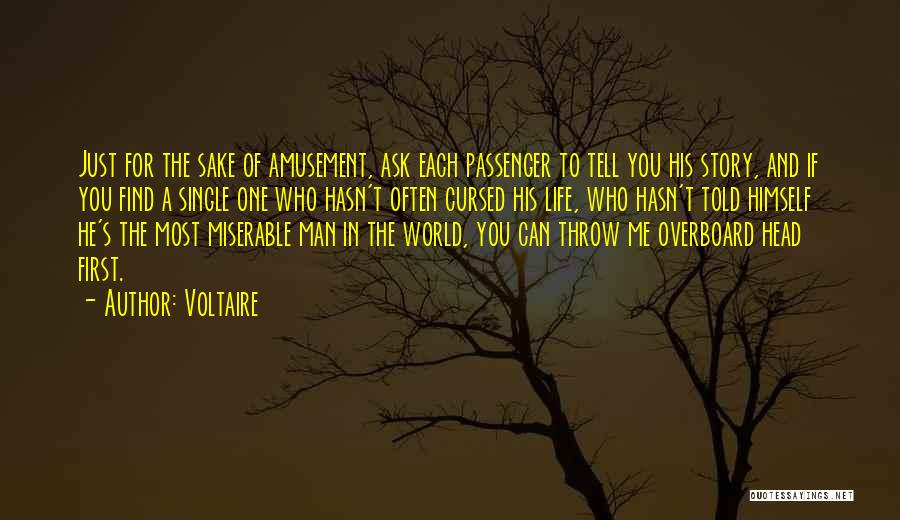 Voltaire Quotes: Just For The Sake Of Amusement, Ask Each Passenger To Tell You His Story, And If You Find A Single