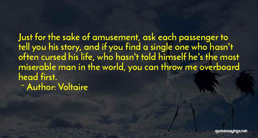 Voltaire Quotes: Just For The Sake Of Amusement, Ask Each Passenger To Tell You His Story, And If You Find A Single