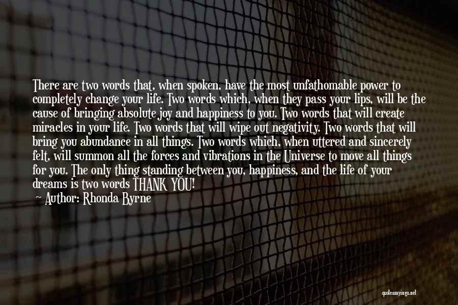 Rhonda Byrne Quotes: There Are Two Words That, When Spoken, Have The Most Unfathomable Power To Completely Change Your Life. Two Words Which,