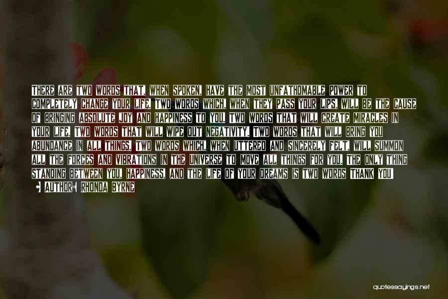 Rhonda Byrne Quotes: There Are Two Words That, When Spoken, Have The Most Unfathomable Power To Completely Change Your Life. Two Words Which,