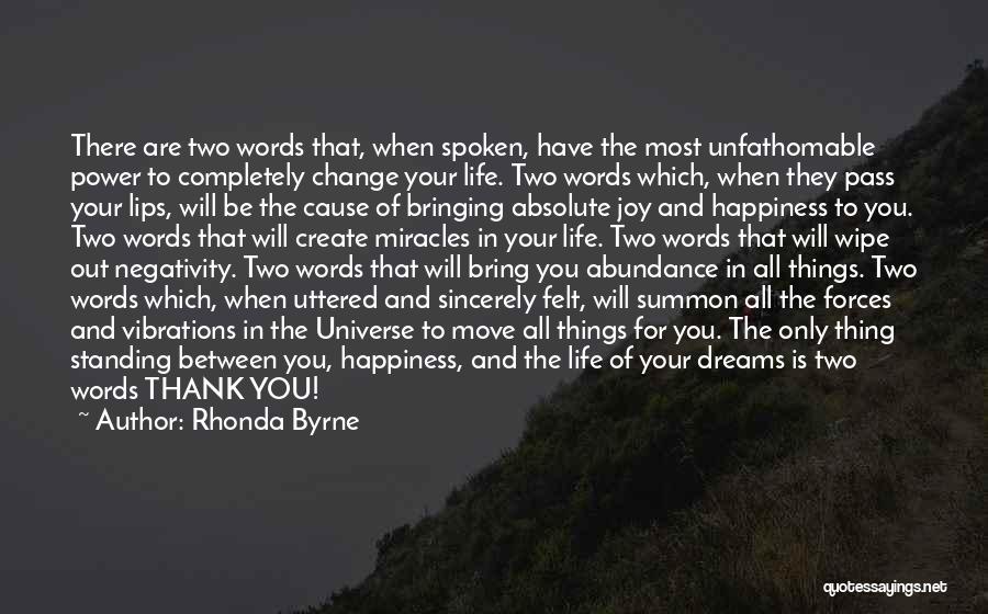 Rhonda Byrne Quotes: There Are Two Words That, When Spoken, Have The Most Unfathomable Power To Completely Change Your Life. Two Words Which,