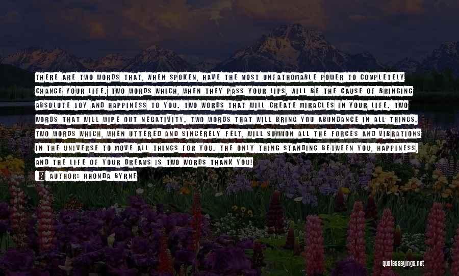 Rhonda Byrne Quotes: There Are Two Words That, When Spoken, Have The Most Unfathomable Power To Completely Change Your Life. Two Words Which,