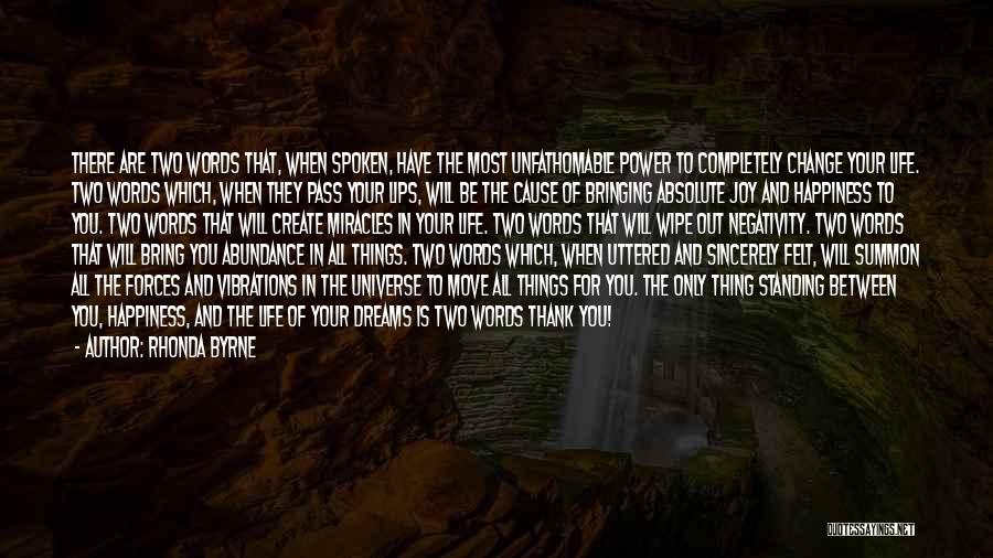 Rhonda Byrne Quotes: There Are Two Words That, When Spoken, Have The Most Unfathomable Power To Completely Change Your Life. Two Words Which,