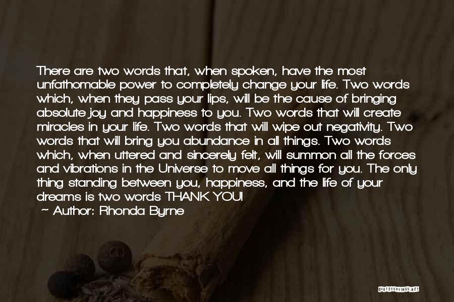 Rhonda Byrne Quotes: There Are Two Words That, When Spoken, Have The Most Unfathomable Power To Completely Change Your Life. Two Words Which,