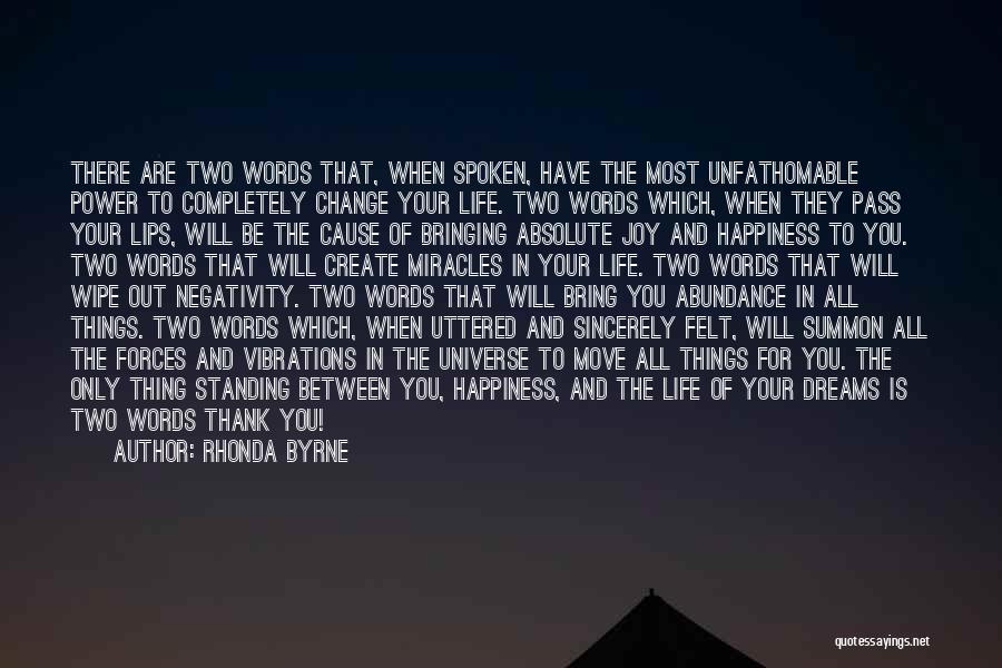 Rhonda Byrne Quotes: There Are Two Words That, When Spoken, Have The Most Unfathomable Power To Completely Change Your Life. Two Words Which,