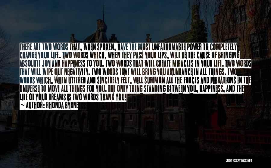 Rhonda Byrne Quotes: There Are Two Words That, When Spoken, Have The Most Unfathomable Power To Completely Change Your Life. Two Words Which,