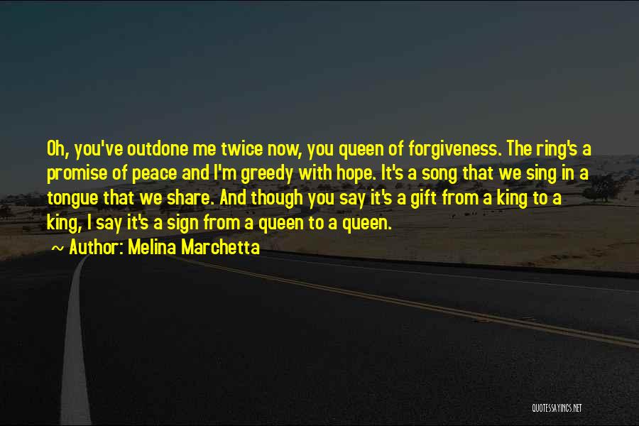 Melina Marchetta Quotes: Oh, You've Outdone Me Twice Now, You Queen Of Forgiveness. The Ring's A Promise Of Peace And I'm Greedy With