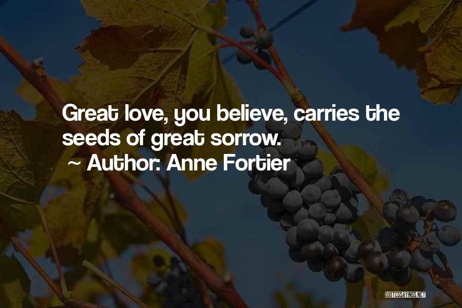 Anne Fortier Quotes: Great Love, You Believe, Carries The Seeds Of Great Sorrow.