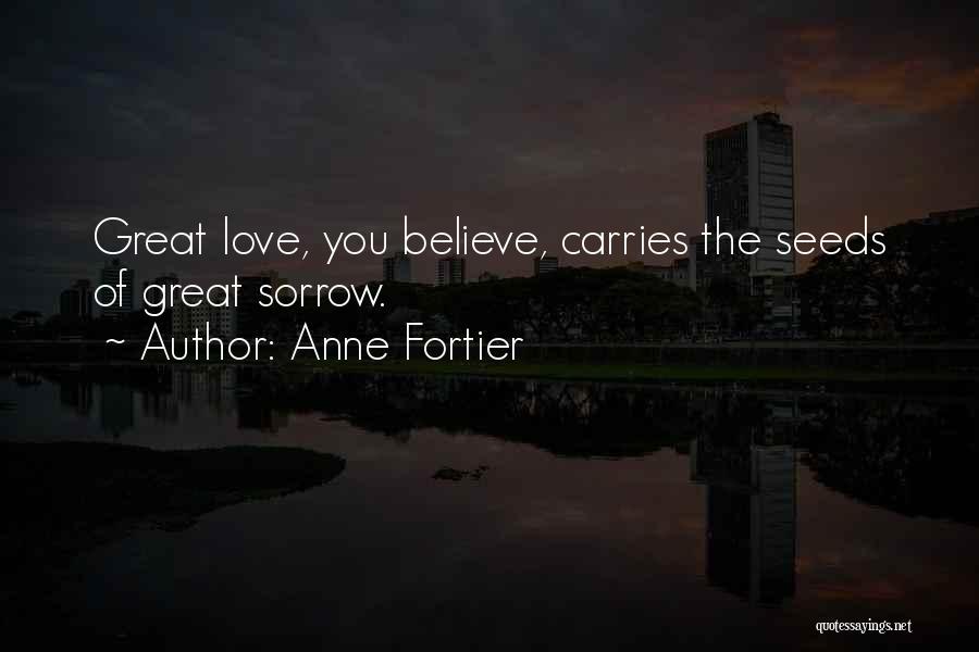 Anne Fortier Quotes: Great Love, You Believe, Carries The Seeds Of Great Sorrow.