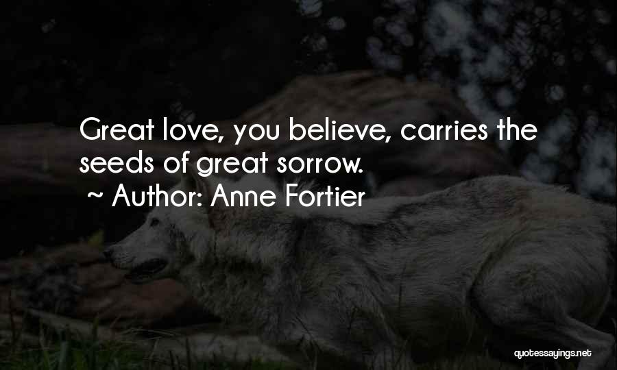 Anne Fortier Quotes: Great Love, You Believe, Carries The Seeds Of Great Sorrow.