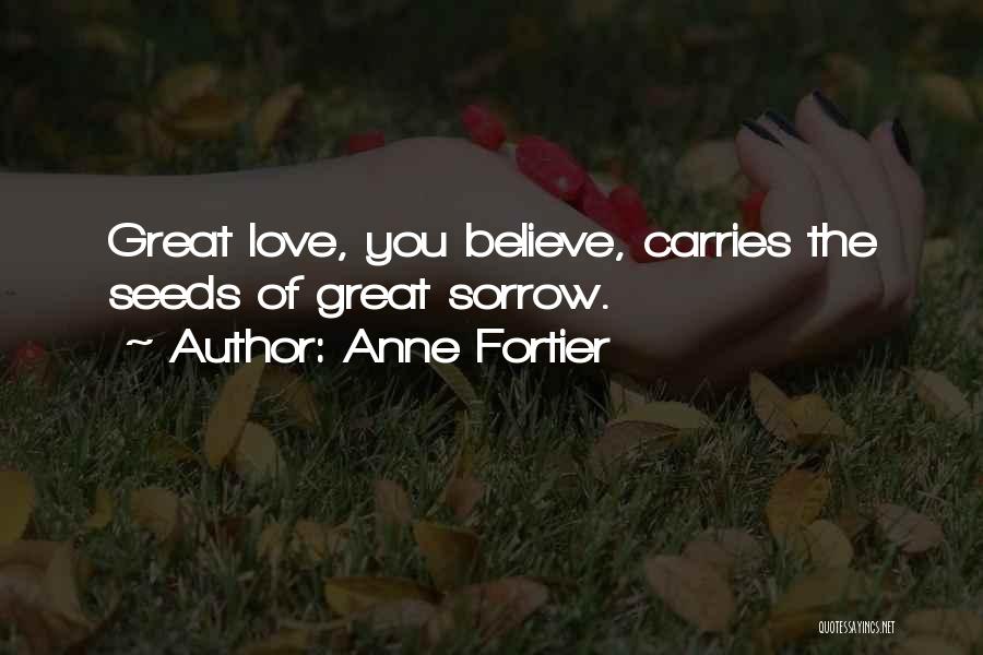 Anne Fortier Quotes: Great Love, You Believe, Carries The Seeds Of Great Sorrow.
