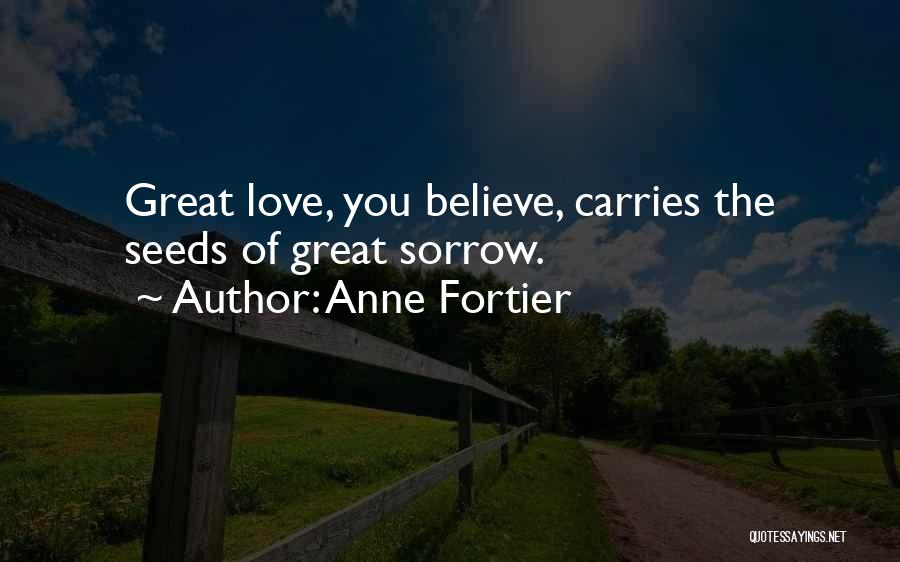 Anne Fortier Quotes: Great Love, You Believe, Carries The Seeds Of Great Sorrow.