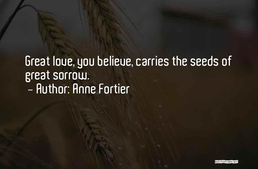 Anne Fortier Quotes: Great Love, You Believe, Carries The Seeds Of Great Sorrow.