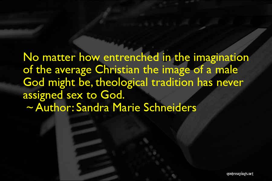 Sandra Marie Schneiders Quotes: No Matter How Entrenched In The Imagination Of The Average Christian The Image Of A Male God Might Be, Theological