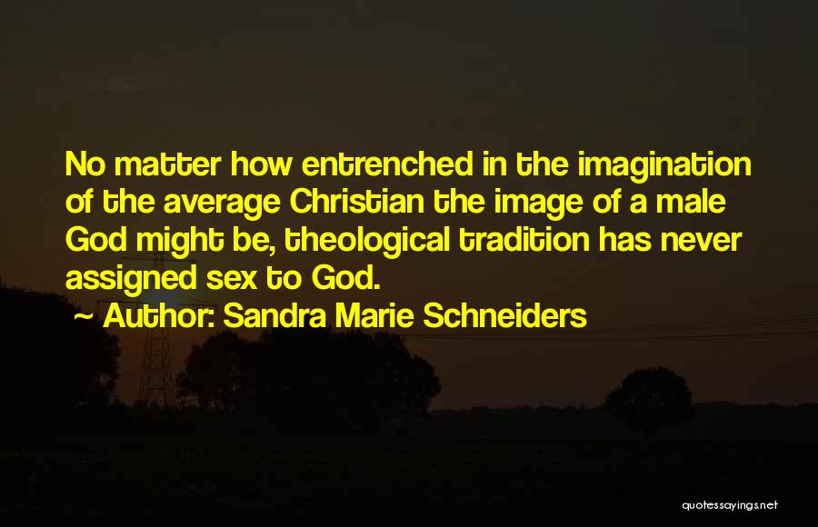 Sandra Marie Schneiders Quotes: No Matter How Entrenched In The Imagination Of The Average Christian The Image Of A Male God Might Be, Theological