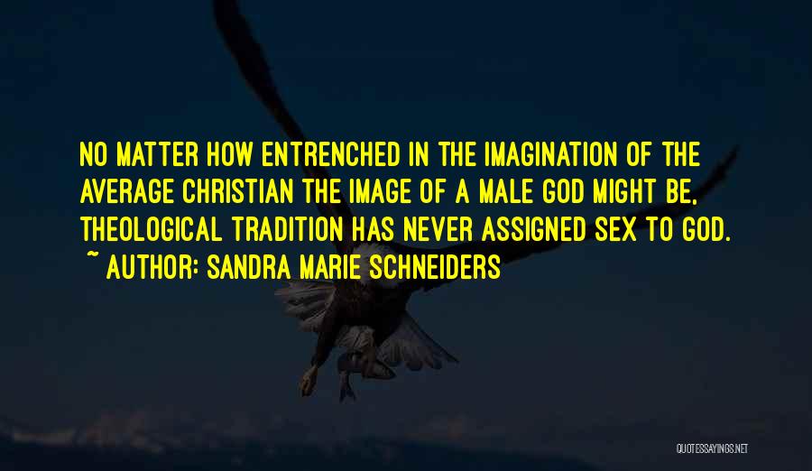 Sandra Marie Schneiders Quotes: No Matter How Entrenched In The Imagination Of The Average Christian The Image Of A Male God Might Be, Theological